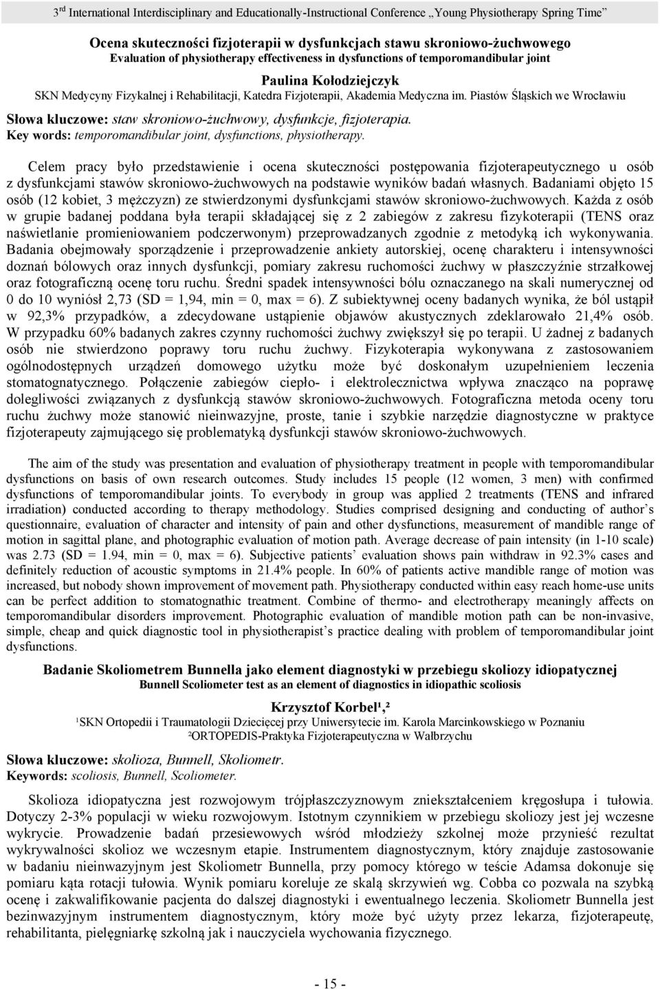 Celem pracy było przedstawienie i ocena skuteczności postępowania fizjoterapeutycznego u osób z dysfunkcjami stawów skroniowo-żuchwowych na podstawie wyników badań własnych.