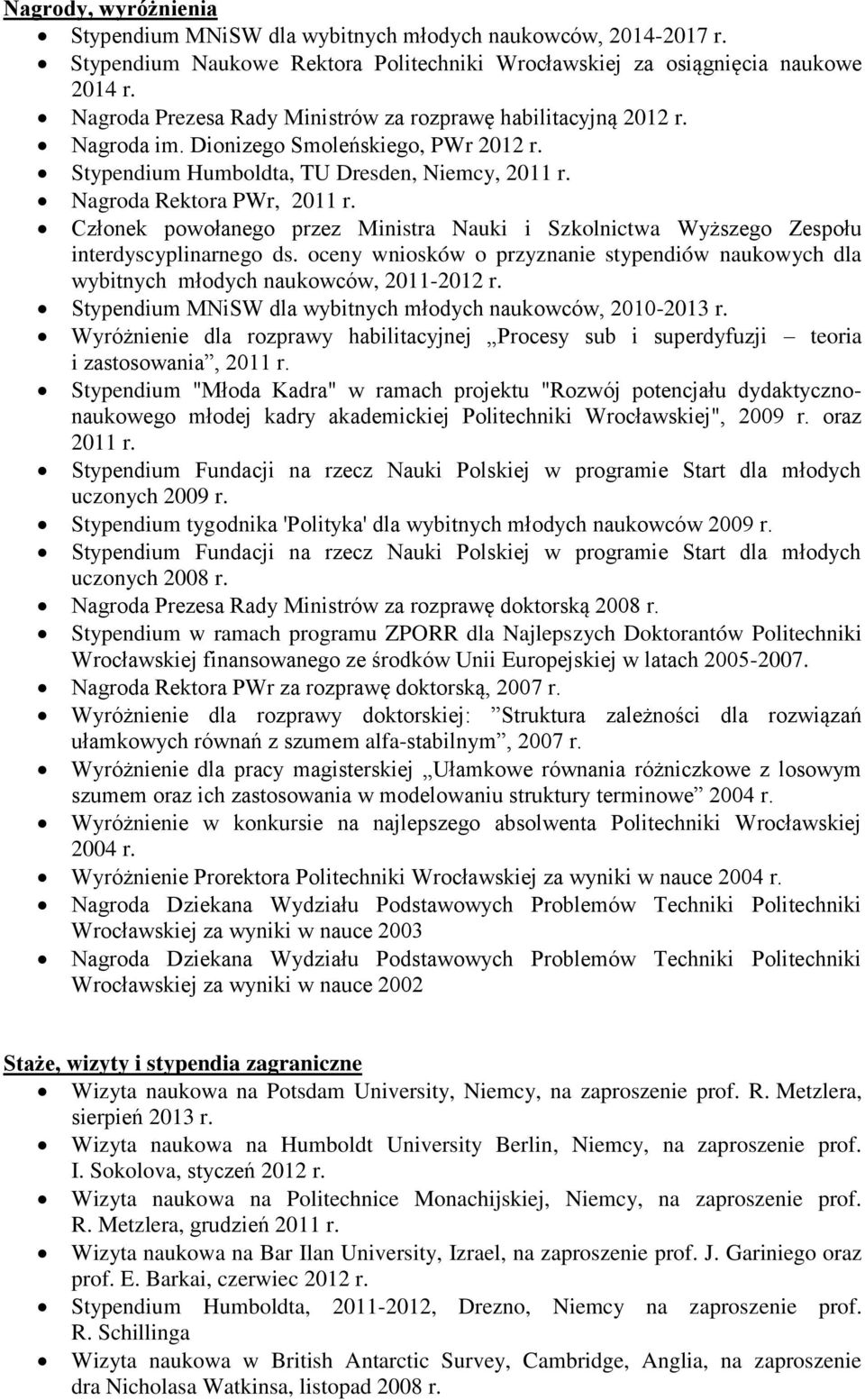 Członek powołanego przez Ministra Nauki i Szkolnictwa Wyższego Zespołu interdyscyplinarnego ds. oceny wniosków o przyznanie stypendiów naukowych dla wybitnych młodych naukowców, 2011-2012 r.