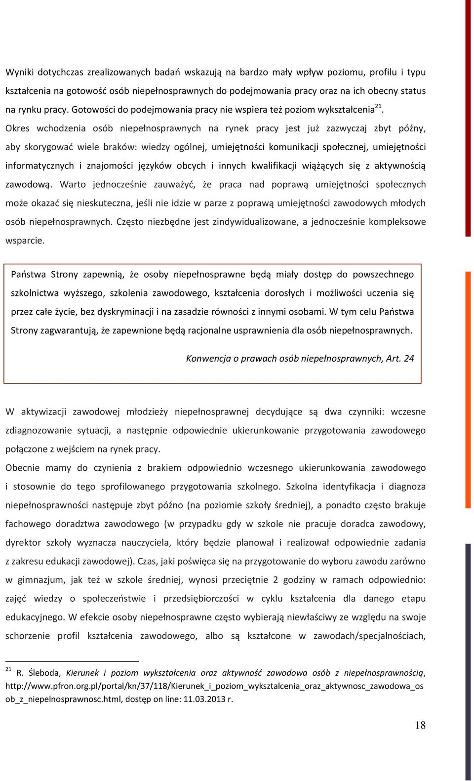 Okres wchodzenia osób niepełnosprawnych na rynek pracy jest już zazwyczaj zbyt późny, aby skorygować wiele braków: wiedzy ogólnej, umiejętności komunikacji społecznej, umiejętności informatycznych i