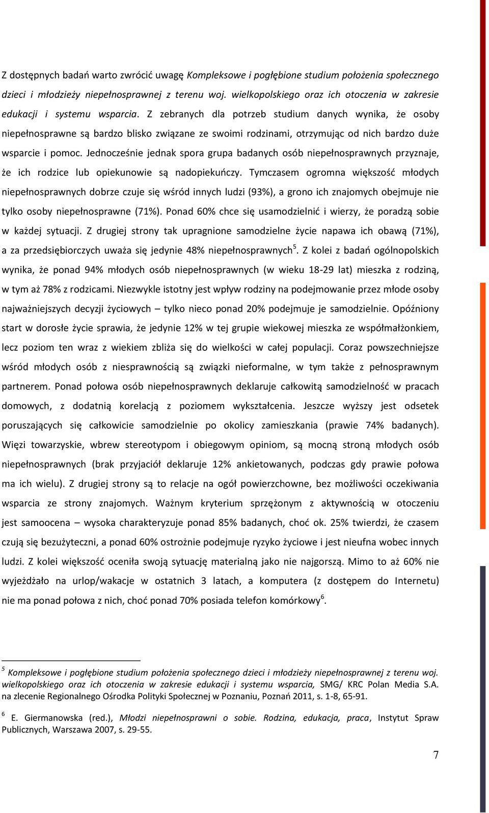 Z zebranych dla potrzeb studium danych wynika, że osoby niepełnosprawne są bardzo blisko związane ze swoimi rodzinami, otrzymując od nich bardzo duże wsparcie i pomoc.