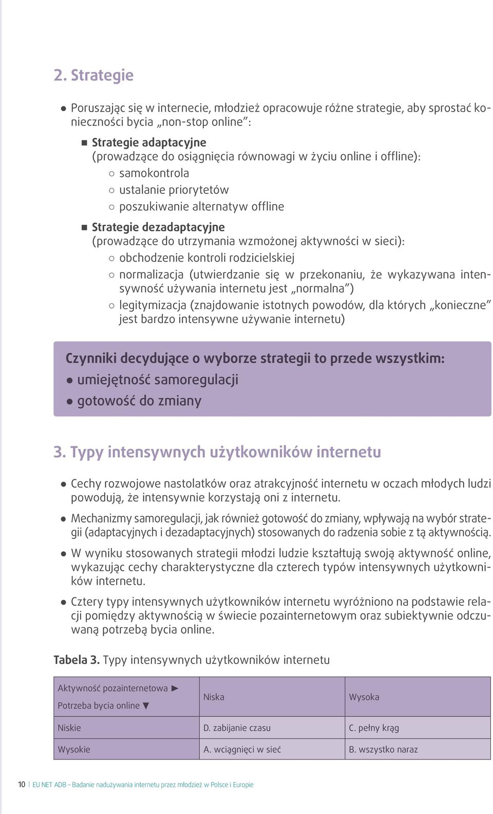 rodzicielskiej normalizacja (utwierdzanie się w przekonaniu, że wykazywana intensywność używania internetu jest normalna ) legitymizacja (znajdowanie istotnych powodów, dla których konieczne jest