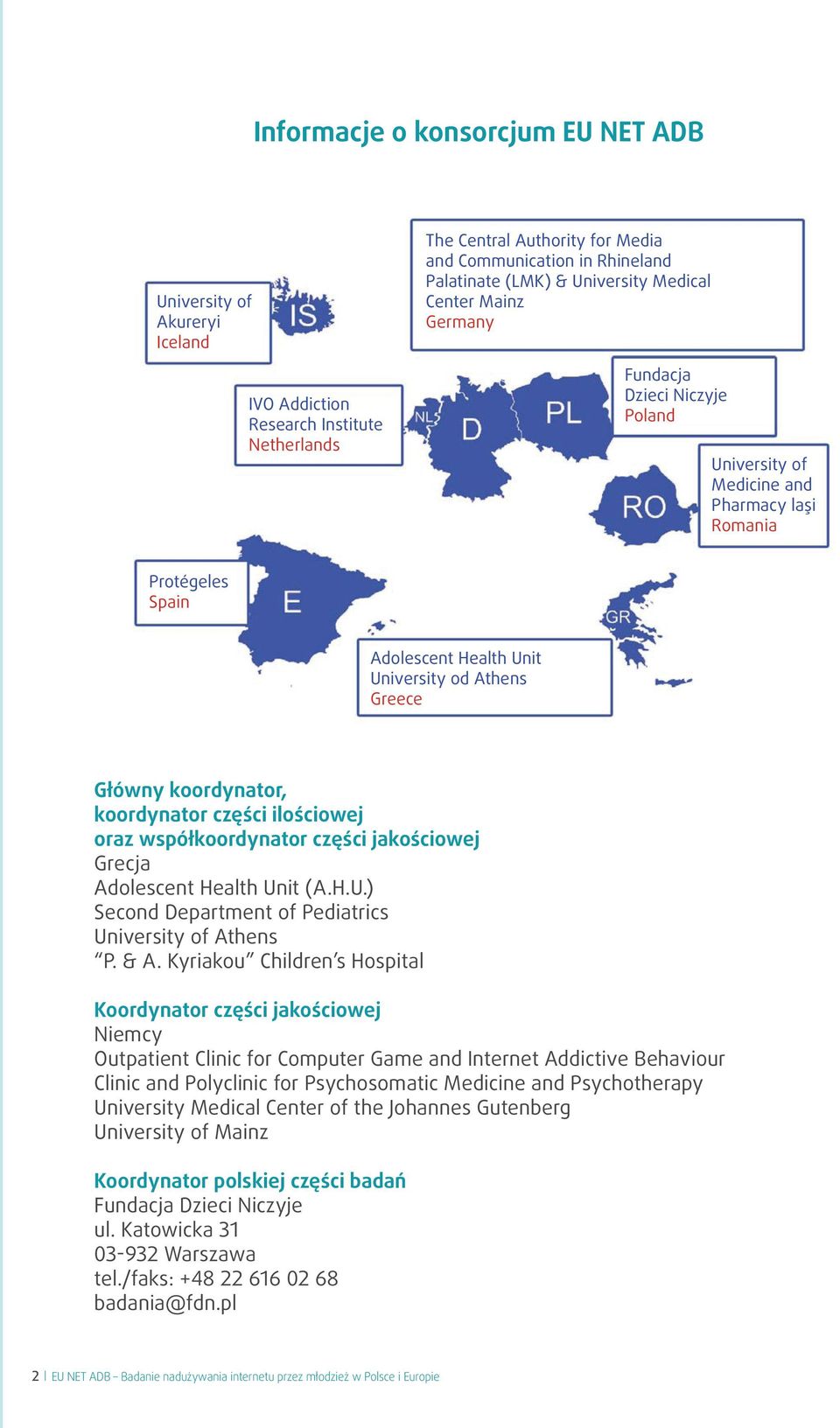 koordynator, koordynator części ilościowej oraz współkoordynator części jakościowej Grecja Adolescent Health Unit (A.H.U.) Second Department of Pediatrics University of Athens P. & A.