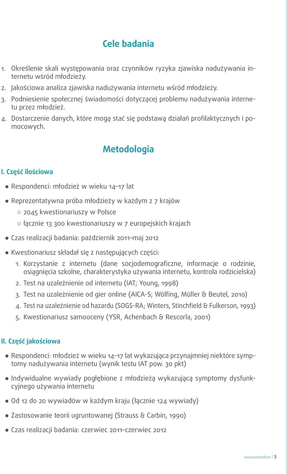 Część ilościowa Respondenci: młodzież w wieku 14 17 lat Reprezentatywna próba młodzieży w każdym z 7 krajów 2045 kwestionariuszy w Polsce łącznie 13 300 kwestionariuszy w 7 europejskich krajach Czas