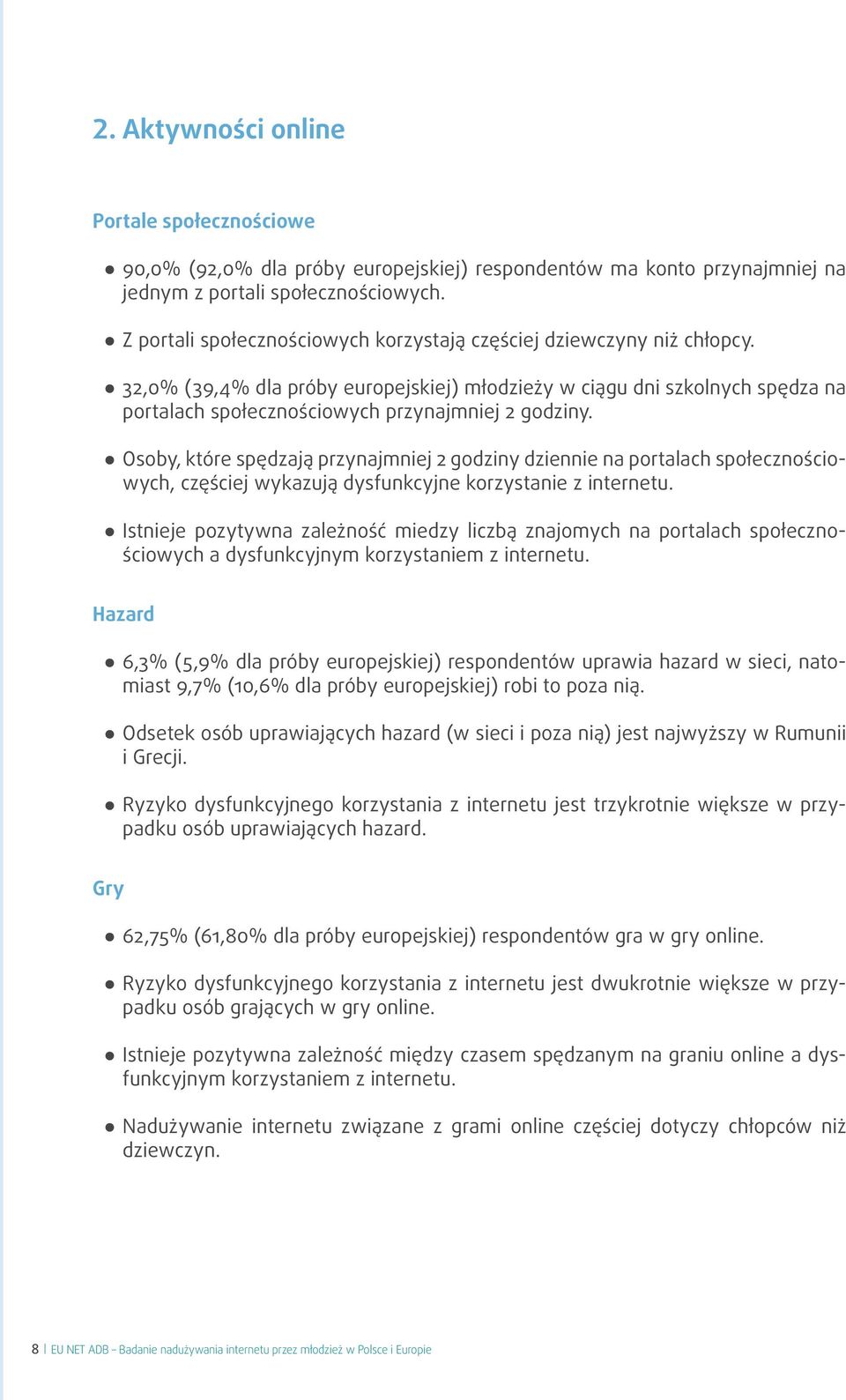 32,0% (39,4% dla próby europejskiej) młodzieży w ciągu dni szkolnych spędza na portalach społecznościowych przynajmniej 2 godziny.