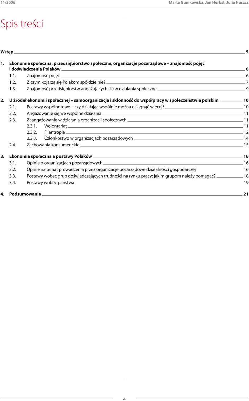 U źródeł ekonomii społecznej samoorganizacja i skłonność do współpracy w społeczeństwie polskim 10 2.1. Postawy wspólnotowe czy działając wspólnie można osiągnąć więcej? 10 2.2. Angażowanie się we wspólne działania 11 2.