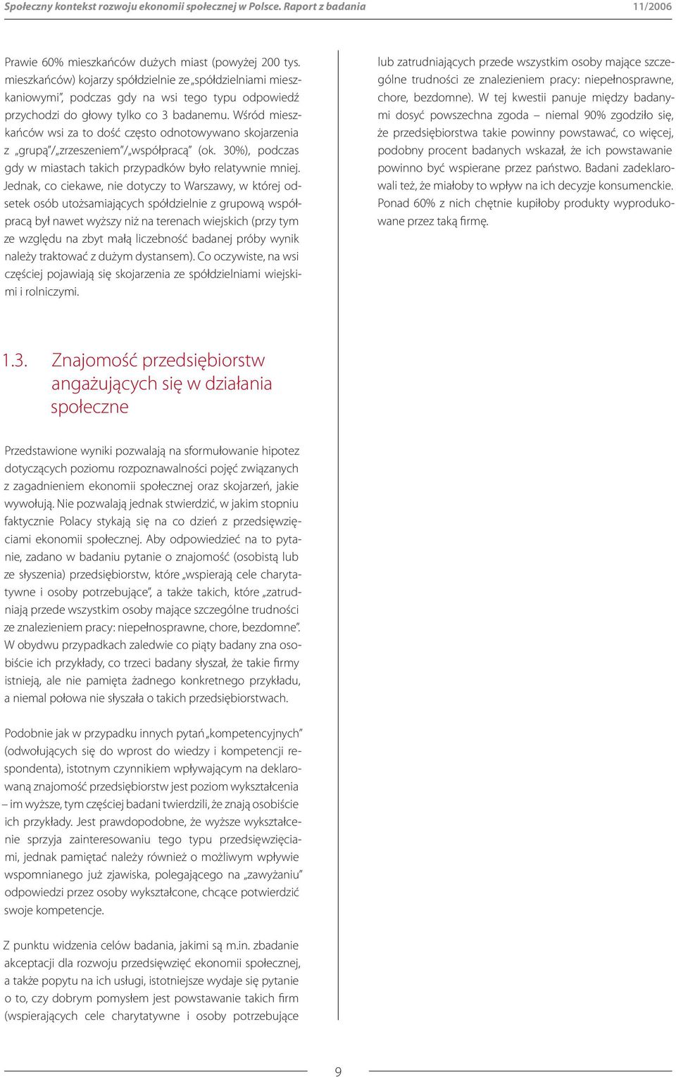 Wśród mieszkańców wsi za to dość często odnotowywano skojarzenia z grupą / zrzeszeniem / współpracą (ok. 30%), podczas gdy w miastach takich przypadków było relatywnie mniej.