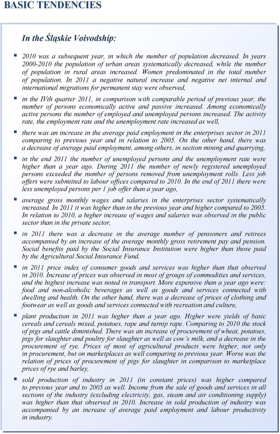 In 2011 a negative natural increase and negative net internal and international migrations for permanent stay were observed, in the IVth quarter 2011, in comparison with comparable period of previous