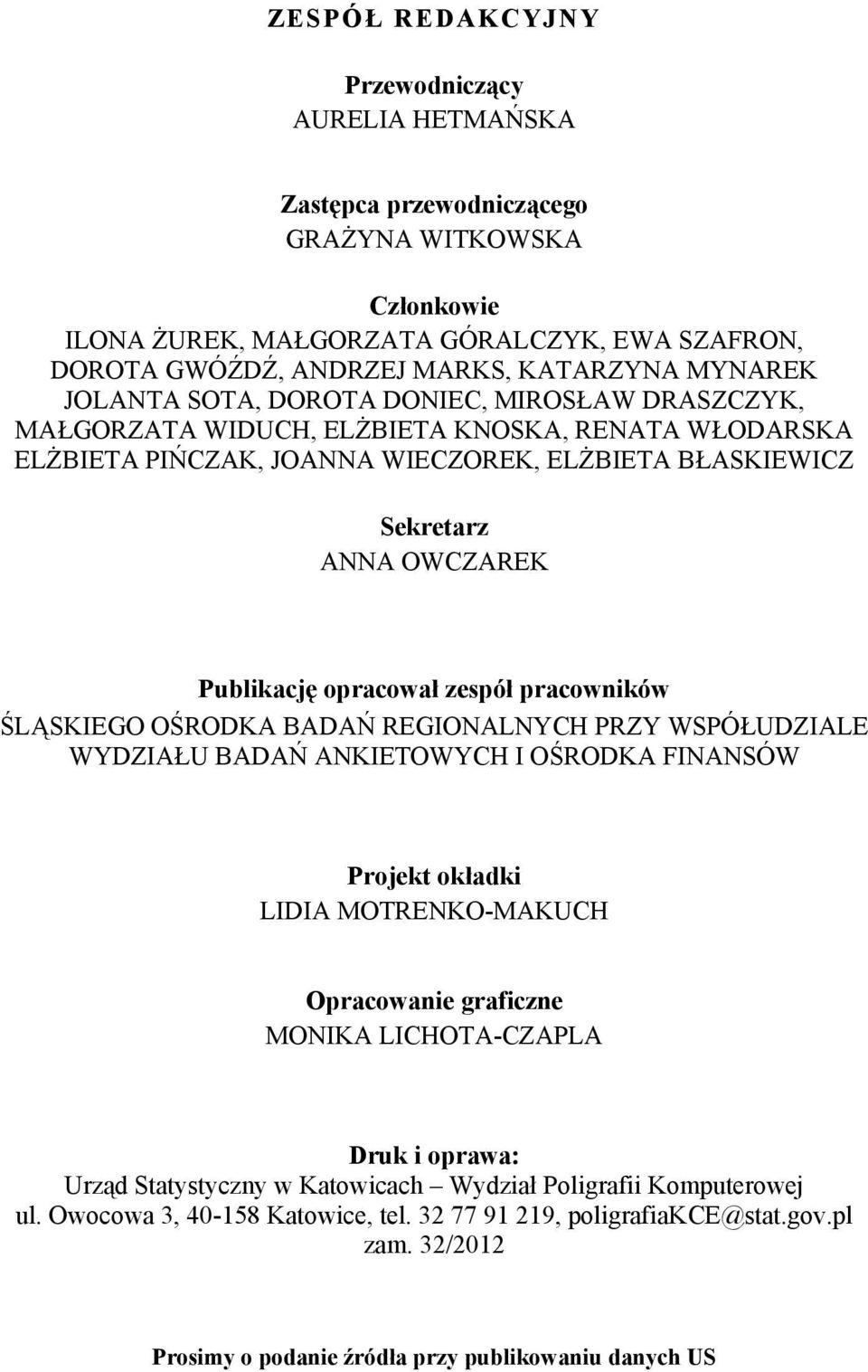 Publikację opracował zespół pracowników ŚLĄSKIEGO OŚRODKA BADAŃ REGIONALNYCH PRZY WSPÓŁUDZIALE WYDZIAŁU BADAŃ ANKIETOWYCH I OŚRODKA FINANSÓW Projekt okładki LIDIA MOTRENKO-MAKUCH Opracowanie