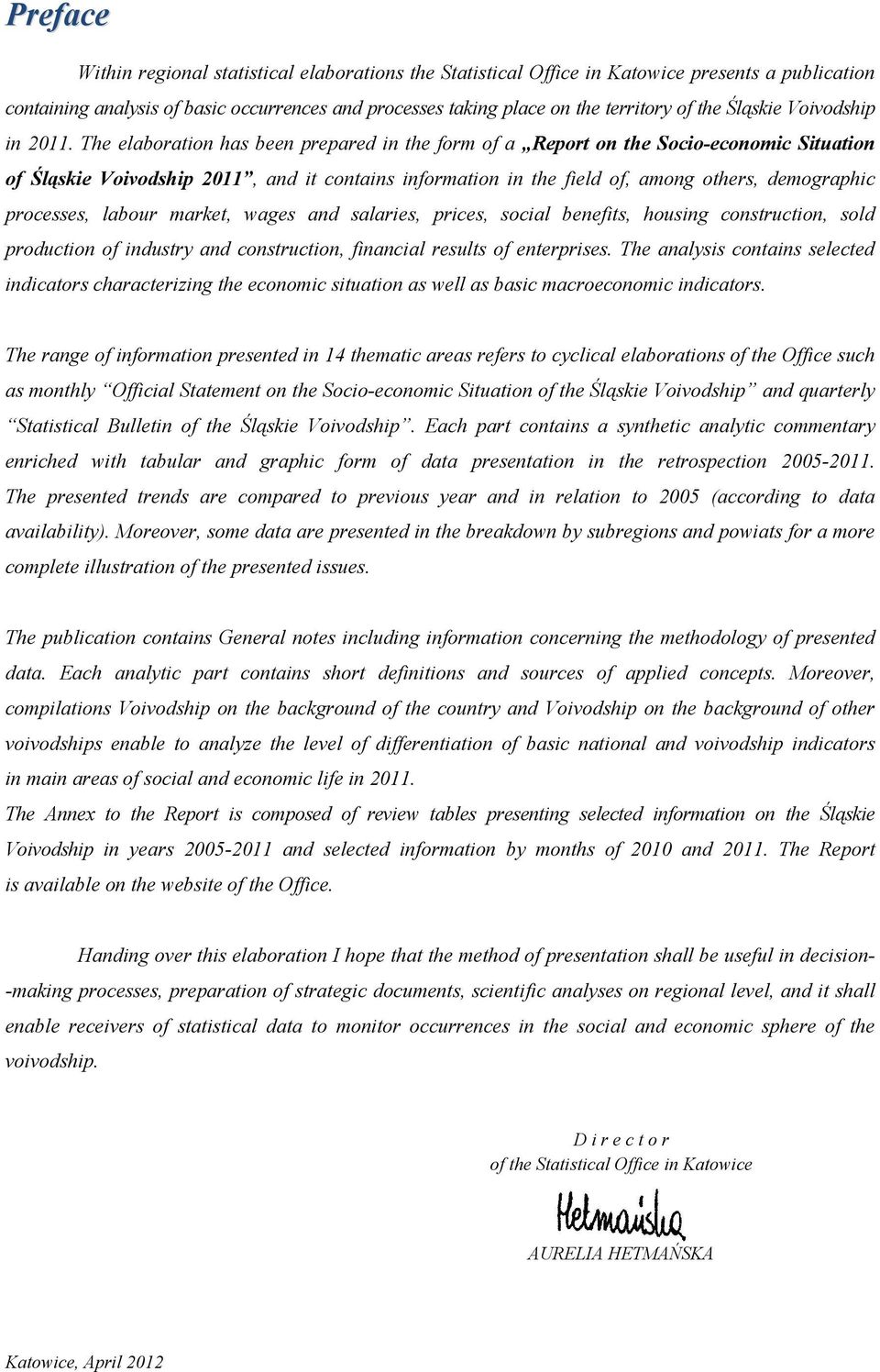 The elaboration has been prepared in the form of a Report on the Socio-economic Situation of Voivodship 2011, and it contains information in the field of, among others, demographic processes, labour