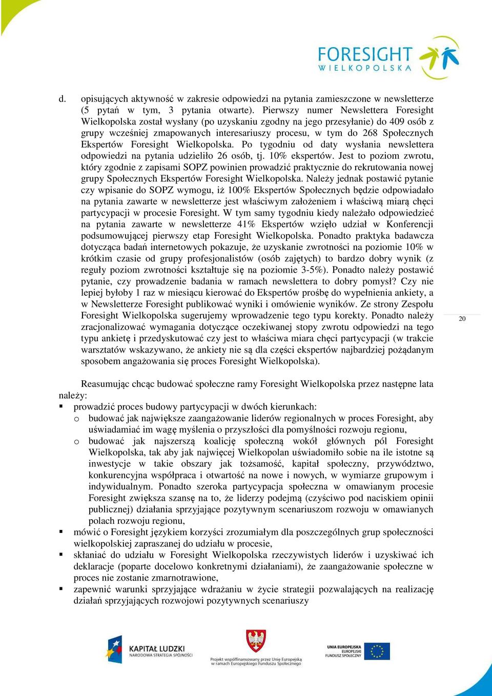 Ekspertów Foresight Wielkopolska. Po tygodniu od daty wysłania newslettera odpowiedzi na pytania udzieliło 26 osób, tj. 10% ekspertów.