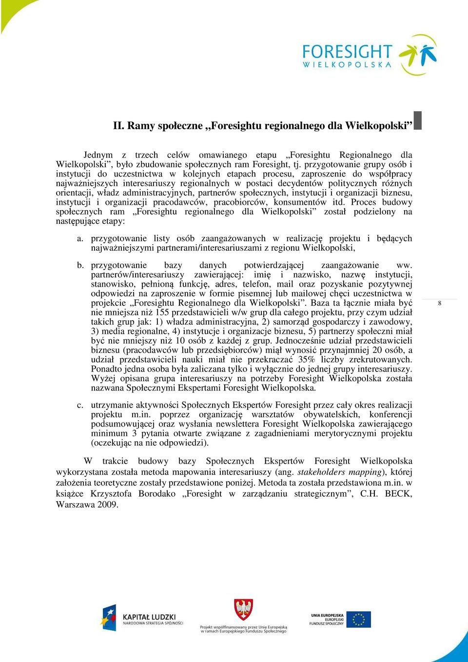 orientacji, władz administracyjnych, partnerów społecznych, instytucji i organizacji biznesu, instytucji i organizacji pracodawców, pracobiorców, konsumentów itd.