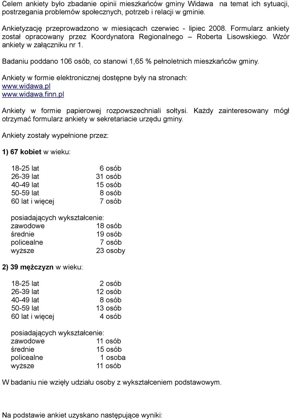 Badaniu poddano 06 osób, co stanowi,65 % pełnoletnich mieszkańców gminy. Ankiety w formie elektronicznej dostępne były na stronach: www.widawa.pl www.widawa.finn.