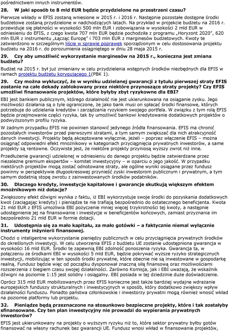 przewiduje się płatności w wysokości 500 mln EUR i zobowiązania w wysokości 2 mld EUR w odniesieniu do EFIS, z czego kwota 707 mln EUR będzie pochodziła z programu Horyzont 2020, 620 mln EUR z