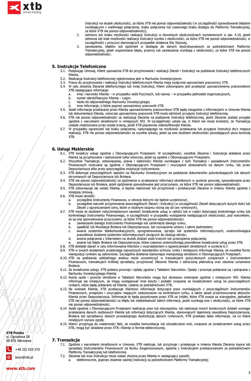 10, jeżeli odmowa lub brak możliwości realizacji Instrukcji wynika z okoliczności, za które XTB nie ponosi odpowiedzialności, w szczególności z przyczyn stanowiących przypadek działania Siły Wyższej,