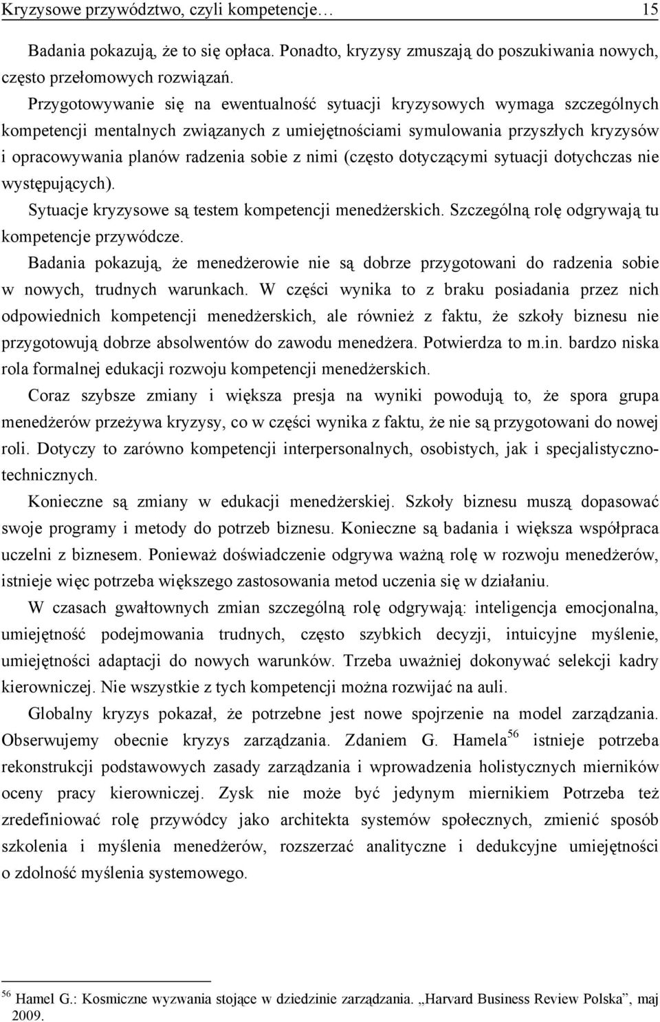 z nimi (często dotyczącymi sytuacji dotychczas nie występujących). Sytuacje kryzysowe są testem kompetencji menedżerskich. Szczególną rolę odgrywają tu kompetencje przywódcze.