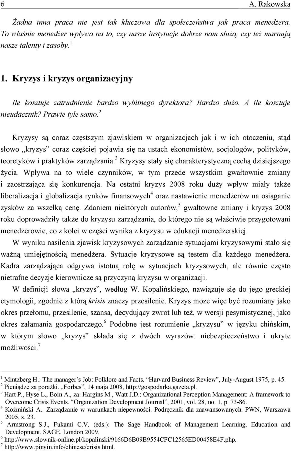 Kryzys i kryzys organizacyjny Ile kosztuje zatrudnienie bardzo wybitnego dyrektora? Bardzo dużo. A ile kosztuje nieudacznik? Prawie tyle samo.