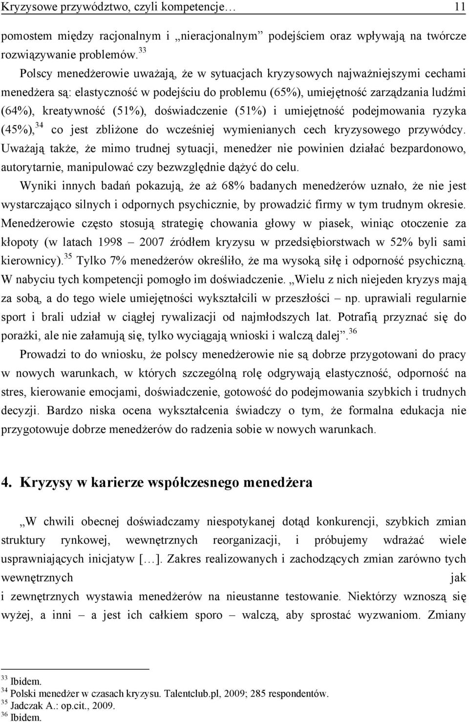 doświadczenie (51%) i umiejętność podejmowania ryzyka (45%), 34 co jest zbliżone do wcześniej wymienianych cech kryzysowego przywódcy.