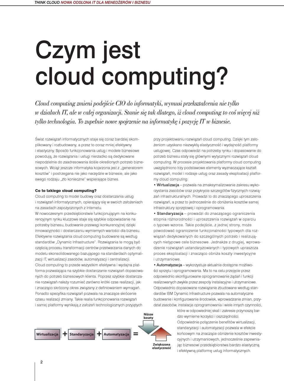 Stanie się tak dlatego, iż cloud computing to coś więcej niż tylko technologia. To zupełnie nowe spojrzenie na informatykę i pozycję IT w biznesie.