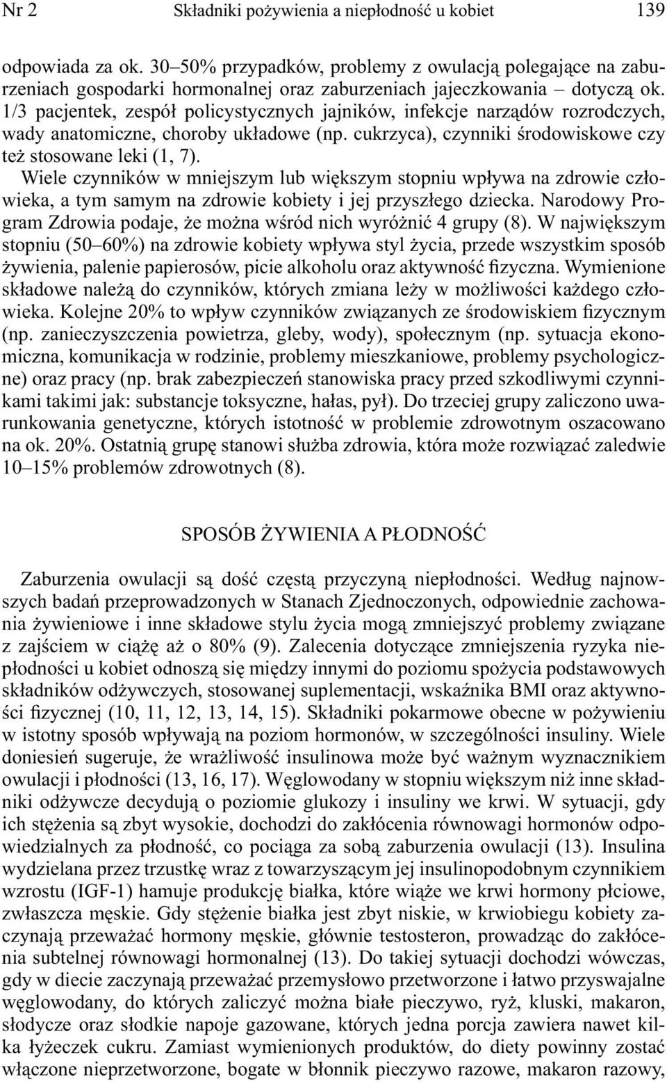 1/3 pacjentek, zespół policystycznych jajników, infekcje narządów rozrodczych, wady anatomiczne, choroby układowe (np. cukrzyca), czynniki środowiskowe czy też stosowane leki (1, 7).