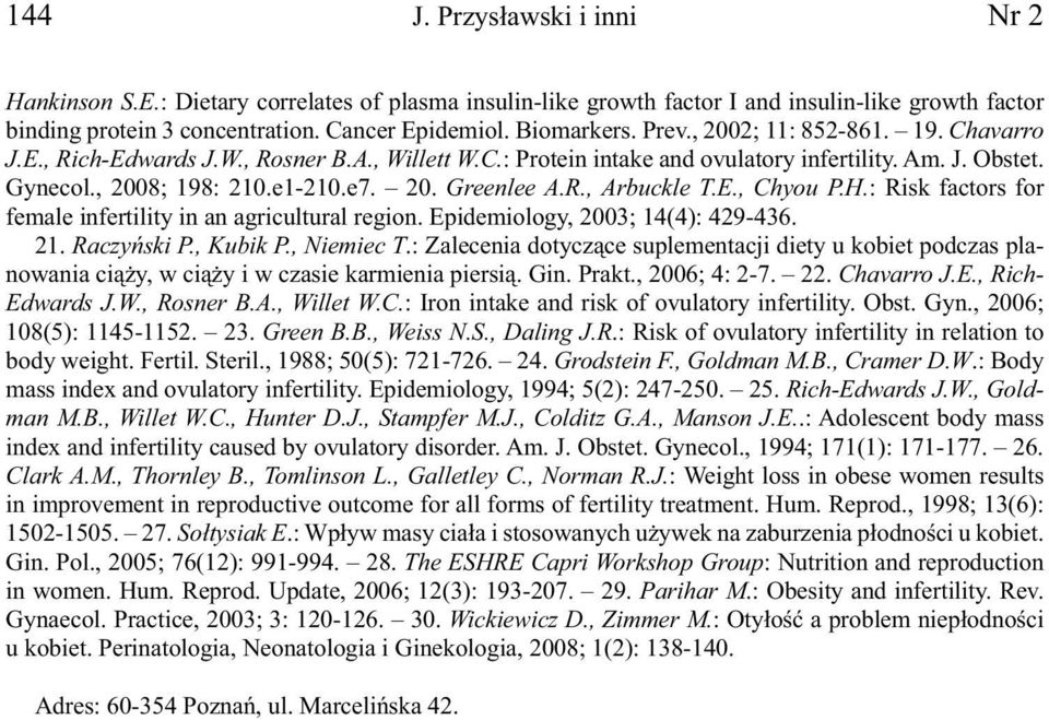 R., Arbuckle T.E., Chyou P.H.: Risk factors for female infertility in an agricultural region. Epidemiology, 2003; 14(4): 429-436. 21. Raczyński P., Kubik P., Niemiec T.