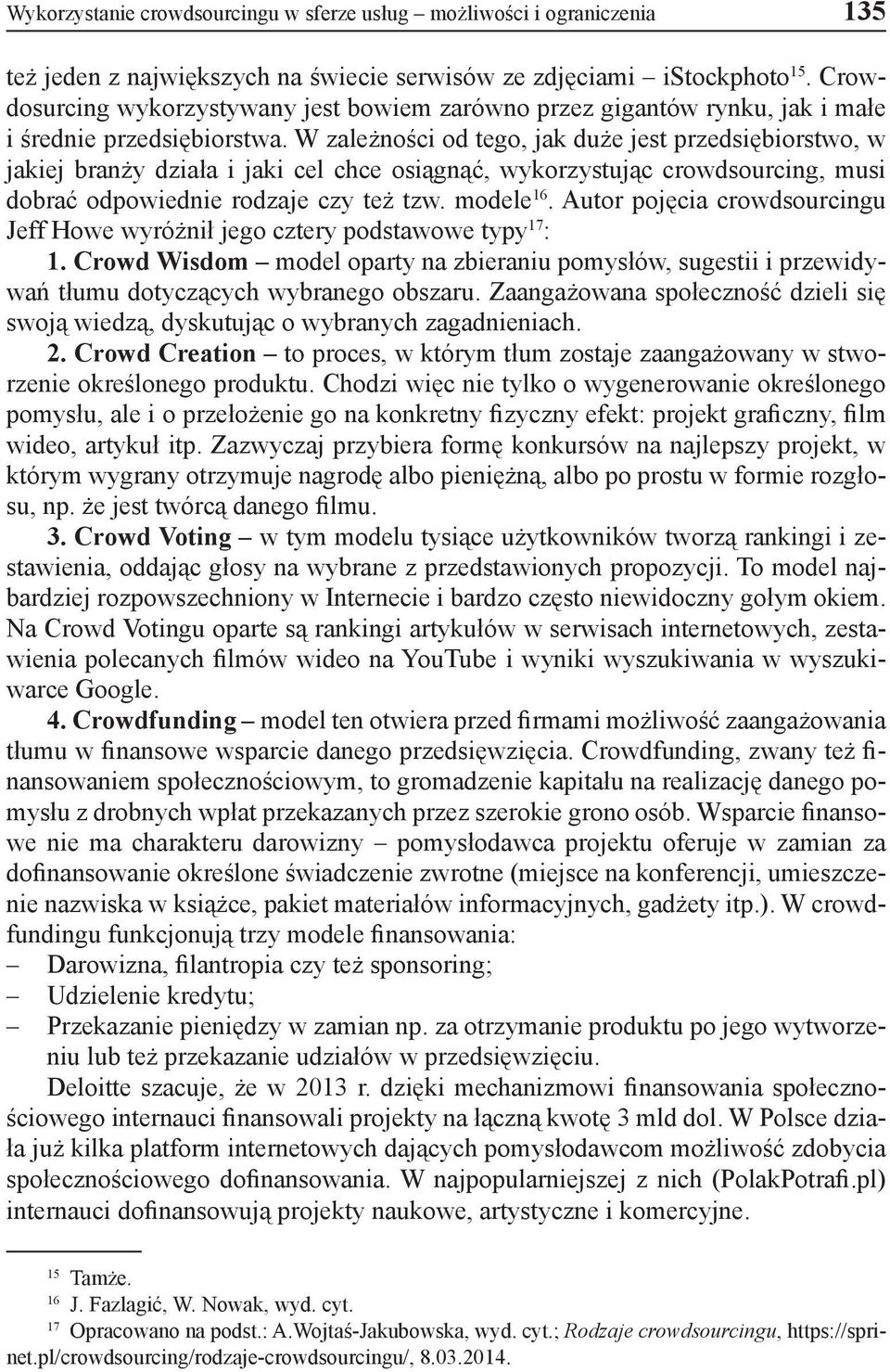 W zależności od tego, jak duże jest przedsiębiorstwo, w jakiej branży działa i jaki cel chce osiągnąć, wykorzystując crowdsourcing, musi dobrać odpowiednie rodzaje czy też tzw. modele 16.