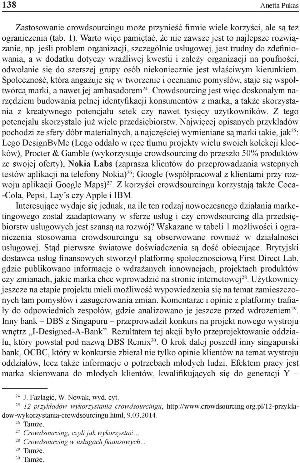 niekoniecznie jest właściwym kierunkiem. Społeczność, która angażuje się w tworzenie i ocenianie pomysłów, staje się współtwórcą marki, a nawet jej ambasadorem 24.