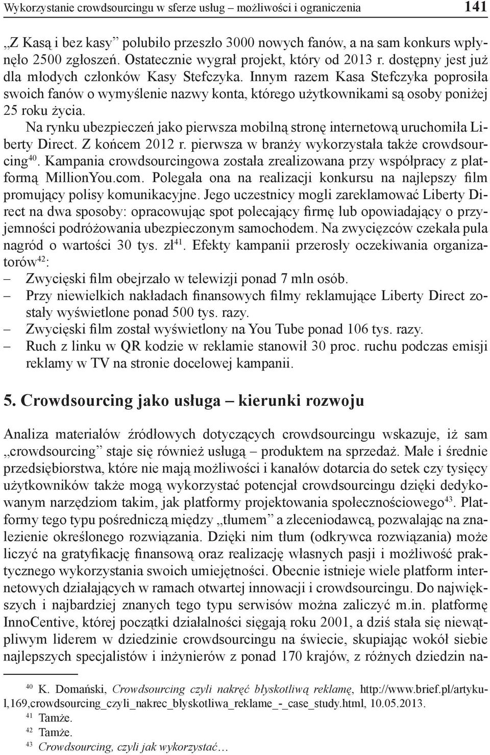 Innym razem Kasa Stefczyka poprosiła swoich fanów o wymyślenie nazwy konta, którego użytkownikami są osoby poniżej 25 roku życia.