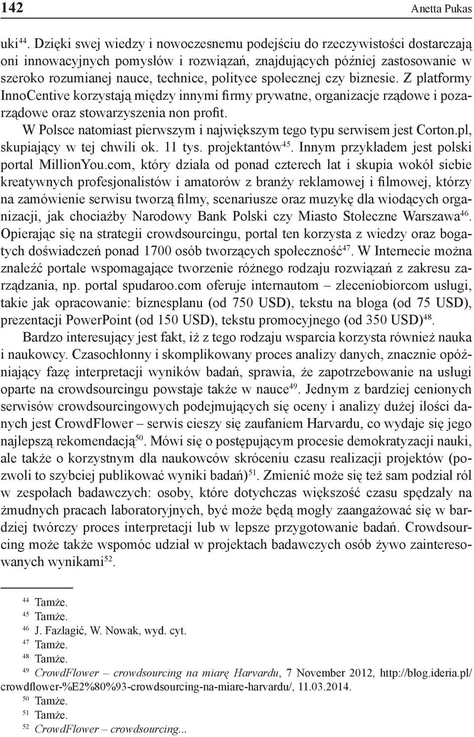 społecznej czy biznesie. Z platformy InnoCentive korzystają między innymi firmy prywatne, organizacje rządowe i pozarządowe oraz stowarzyszenia non profit.