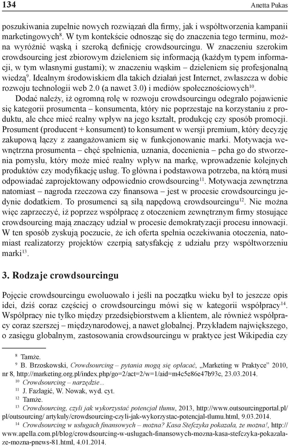 W znaczeniu szerokim crowdsourcing jest zbiorowym dzieleniem się informacją (każdym typem informacji, w tym własnymi gustami); w znaczeniu wąskim dzieleniem się profesjonalną wiedzą 9.