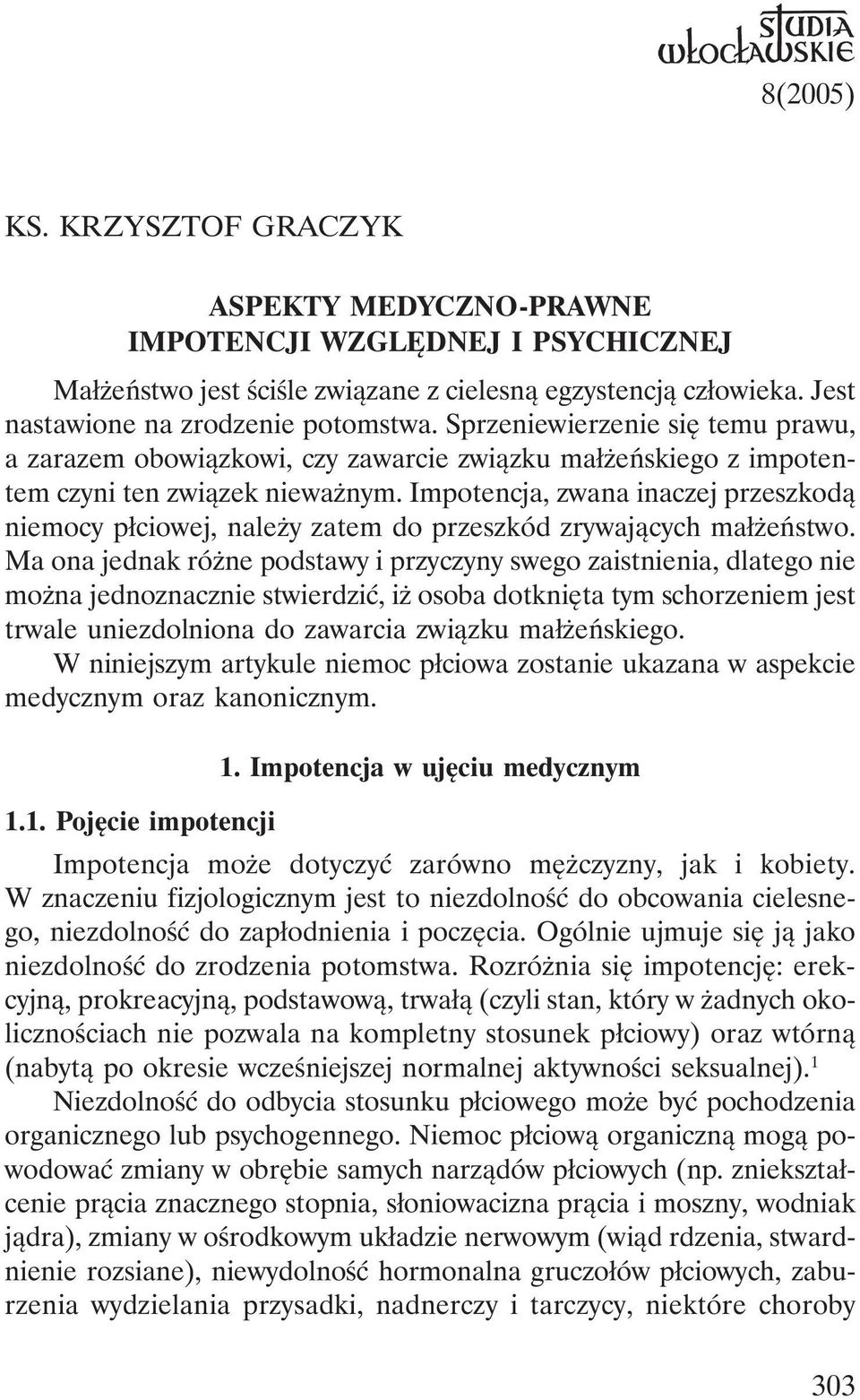 Impotencja, zwana inaczej przeszkodą niemocy płciowej, należy zatem do przeszkód zrywających małżeństwo.