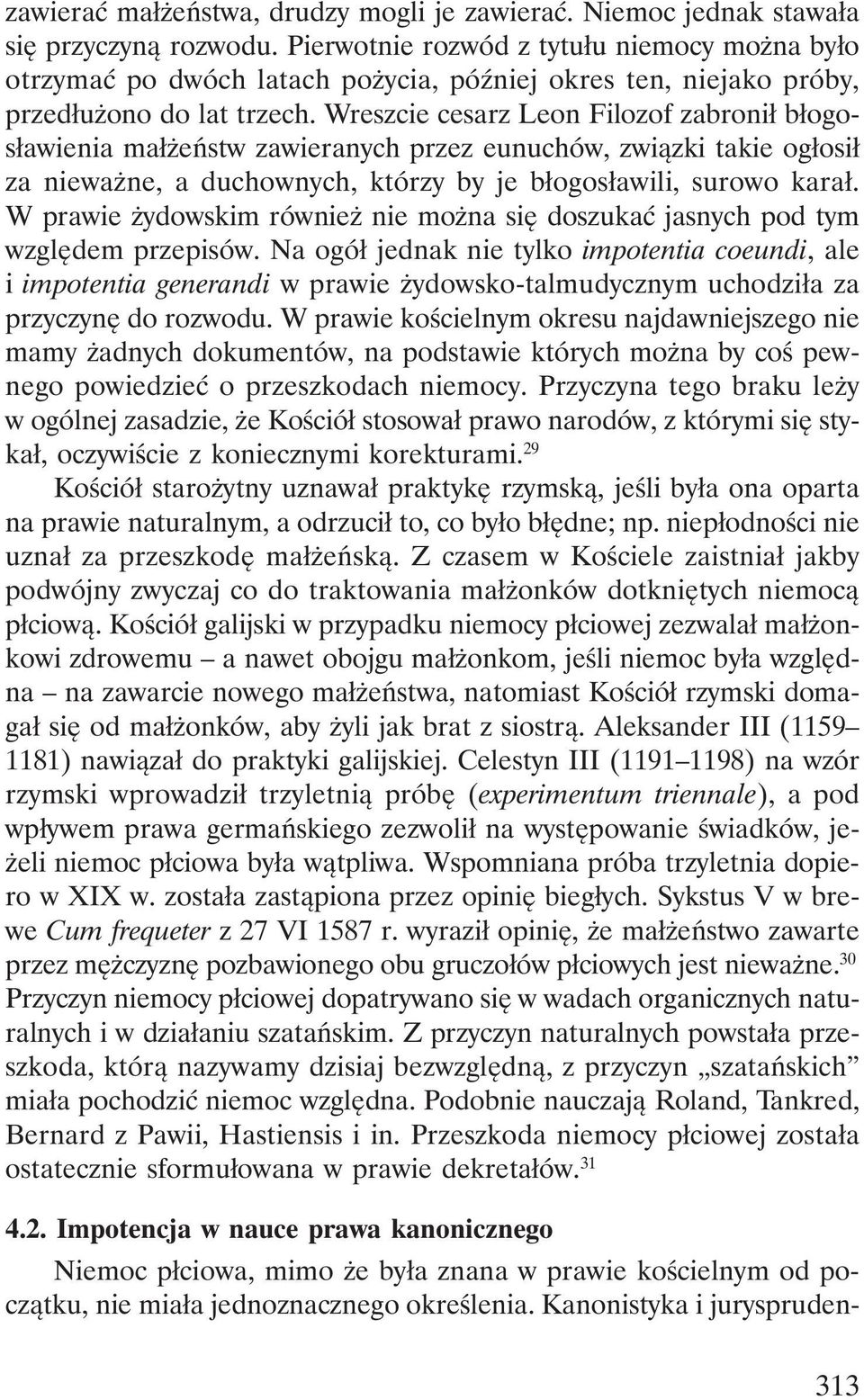Wreszcie cesarz Leon Filozof zabronił błogosławienia małżeństw zawieranych przez eunuchów, związki takie ogłosił za nieważne, a duchownych, którzy by je błogosławili, surowo karał.