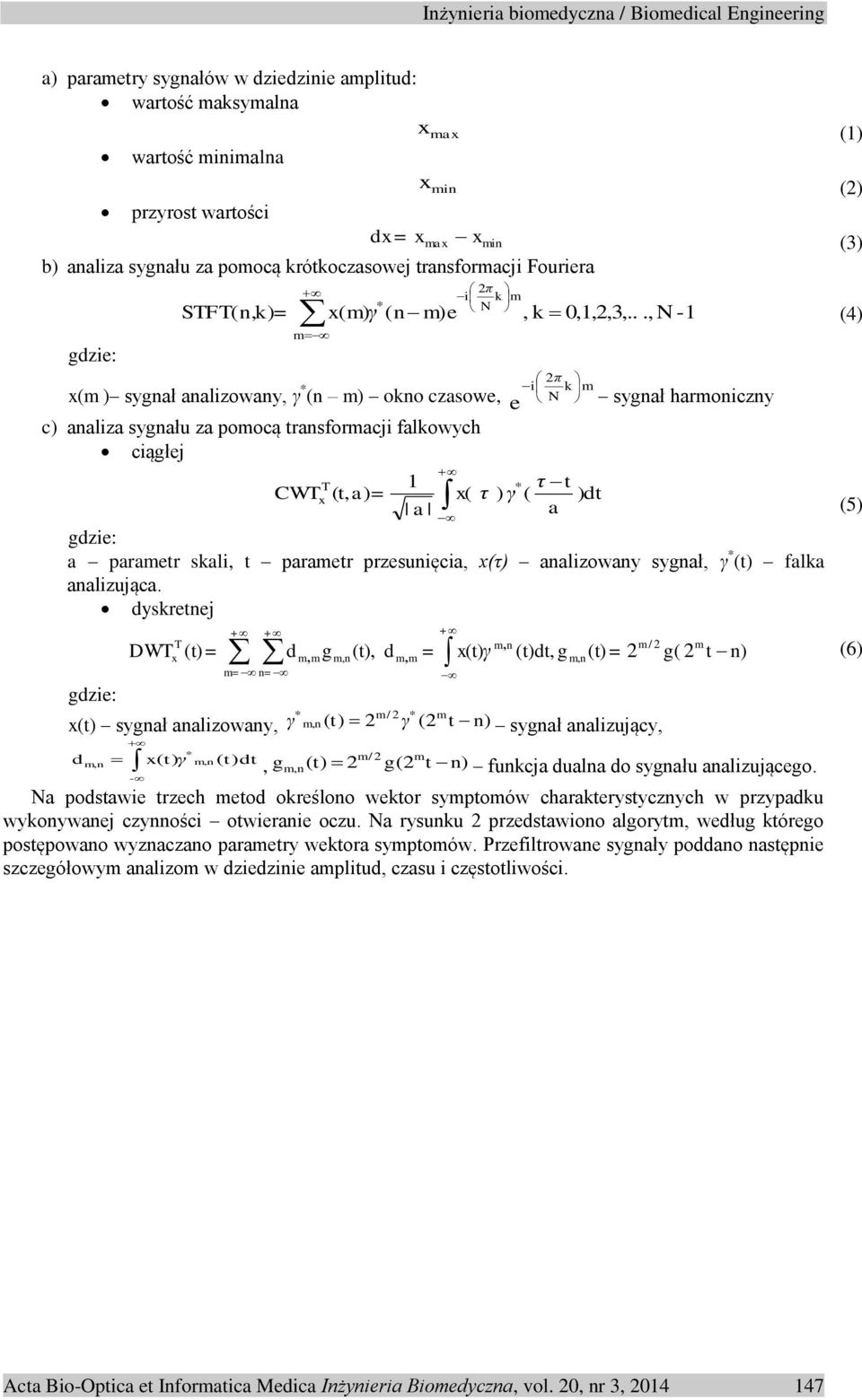 .., N -1 (4) x(m ) sygnał analizowany, γ * (n m) okno czasowe, c) analiza sygnału za pomocą transformacji falkowych ciągłej CWT T x (t,a)= 1 a e 2π i k m N * τ t x( τ ) γ ( ) dt a sygnał harmoniczny