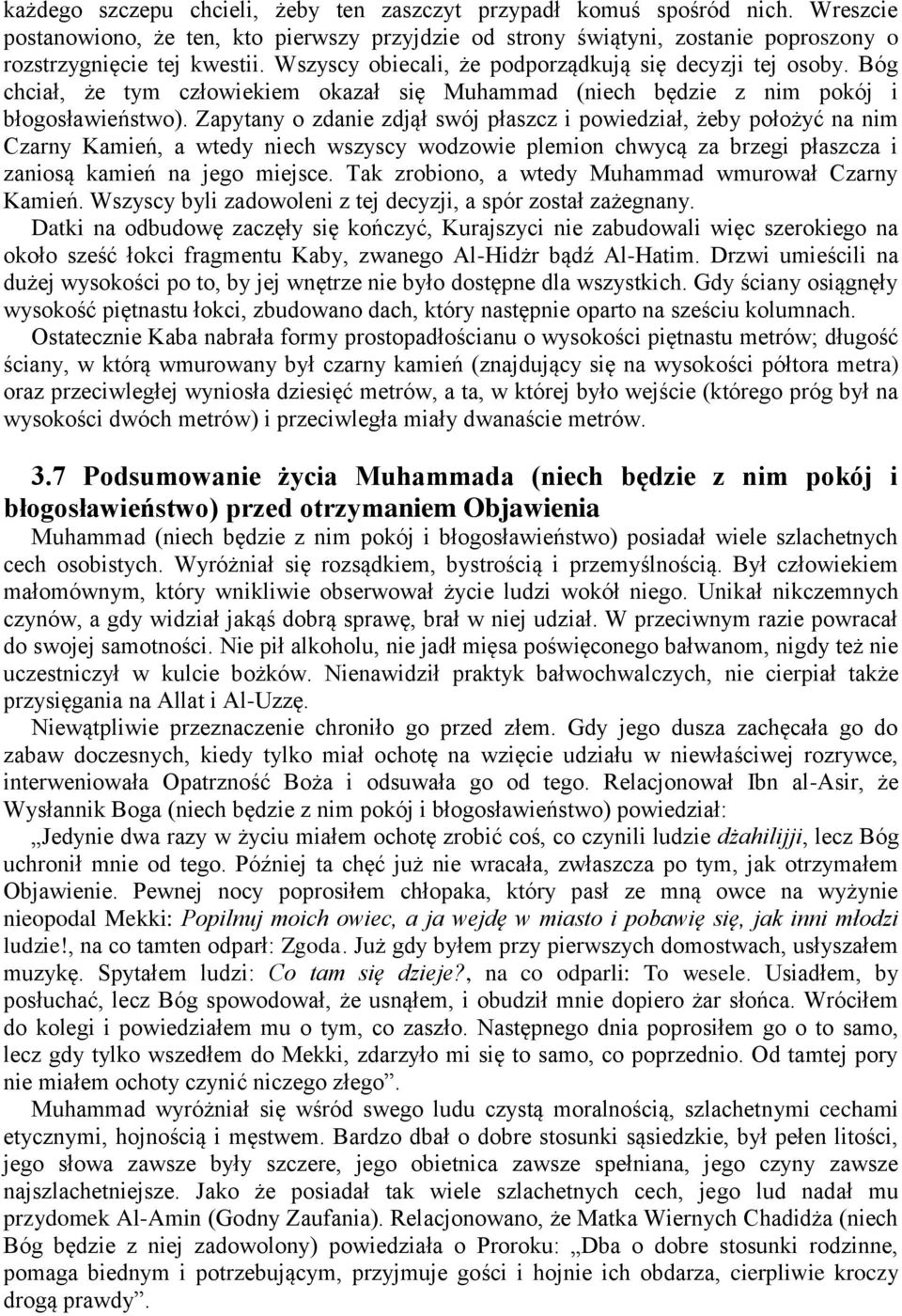 Zapytany o zdanie zdjął swój płaszcz i powiedział, żeby położyć na nim Czarny Kamień, a wtedy niech wszyscy wodzowie plemion chwycą za brzegi płaszcza i zaniosą kamień na jego miejsce.