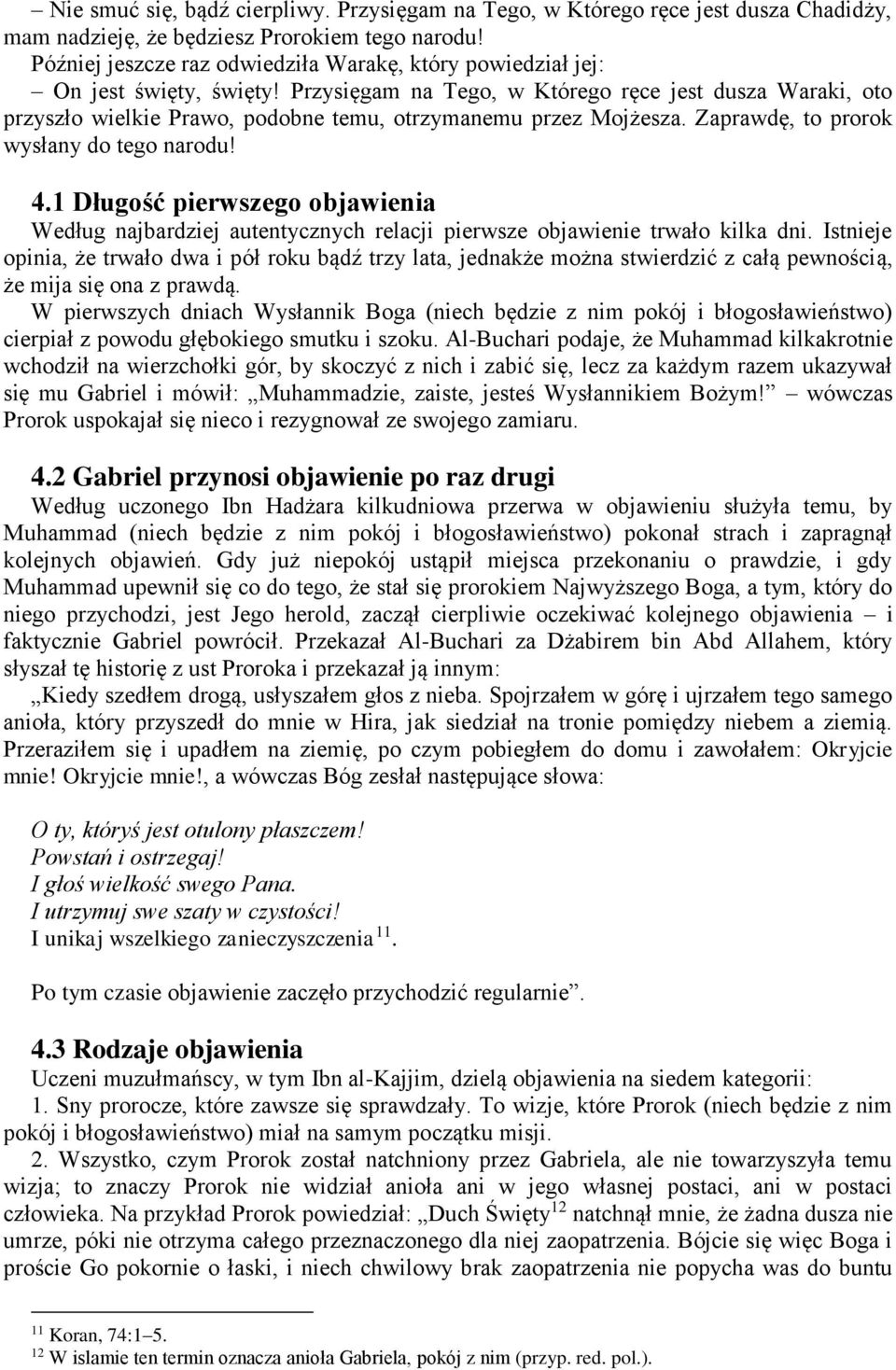 Przysięgam na Tego, w Którego ręce jest dusza Waraki, oto przyszło wielkie Prawo, podobne temu, otrzymanemu przez Mojżesza. Zaprawdę, to prorok wysłany do tego narodu! 4.