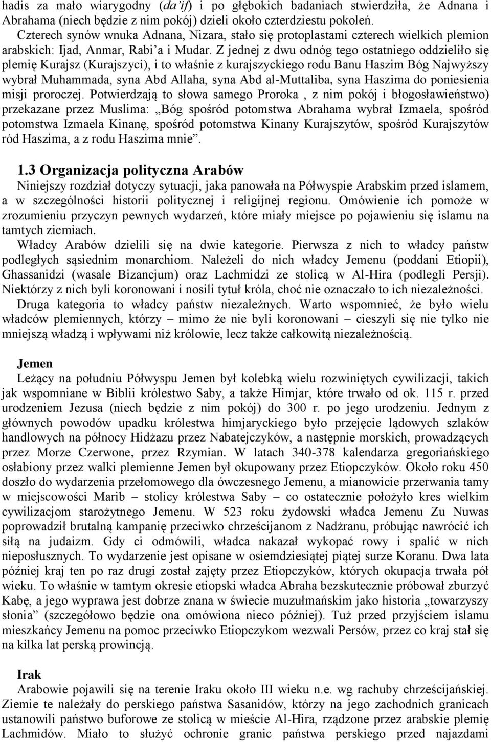 Z jednej z dwu odnóg tego ostatniego oddzieliło się plemię Kurajsz (Kurajszyci), i to właśnie z kurajszyckiego rodu Banu Haszim Bóg Najwyższy wybrał Muhammada, syna Abd Allaha, syna Abd al-muttaliba,