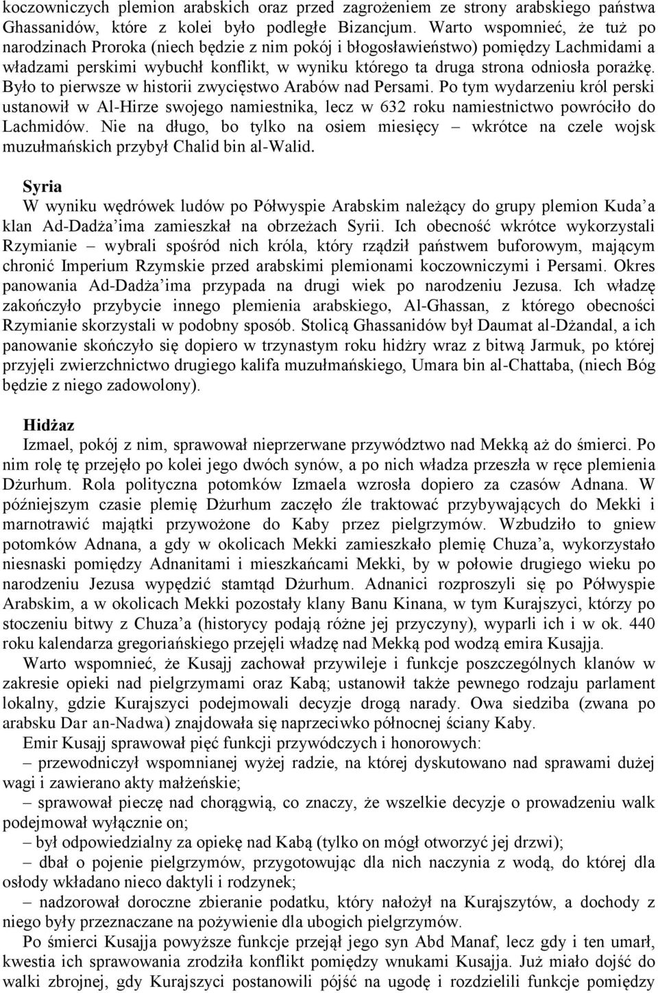 porażkę. Było to pierwsze w historii zwycięstwo Arabów nad Persami. Po tym wydarzeniu król perski ustanowił w Al-Hirze swojego namiestnika, lecz w 632 roku namiestnictwo powróciło do Lachmidów.