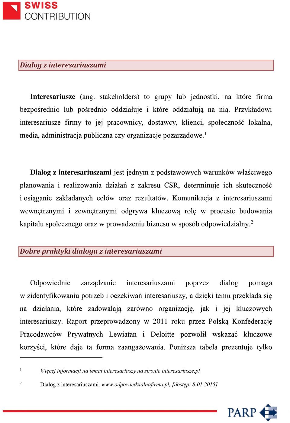 1 Dialog z interesariuszami jest jednym z podstawowych warunków właściwego planowania i realizowania działań z zakresu CSR, determinuje ich skuteczność i osiąganie zakładanych celów oraz rezultatów.