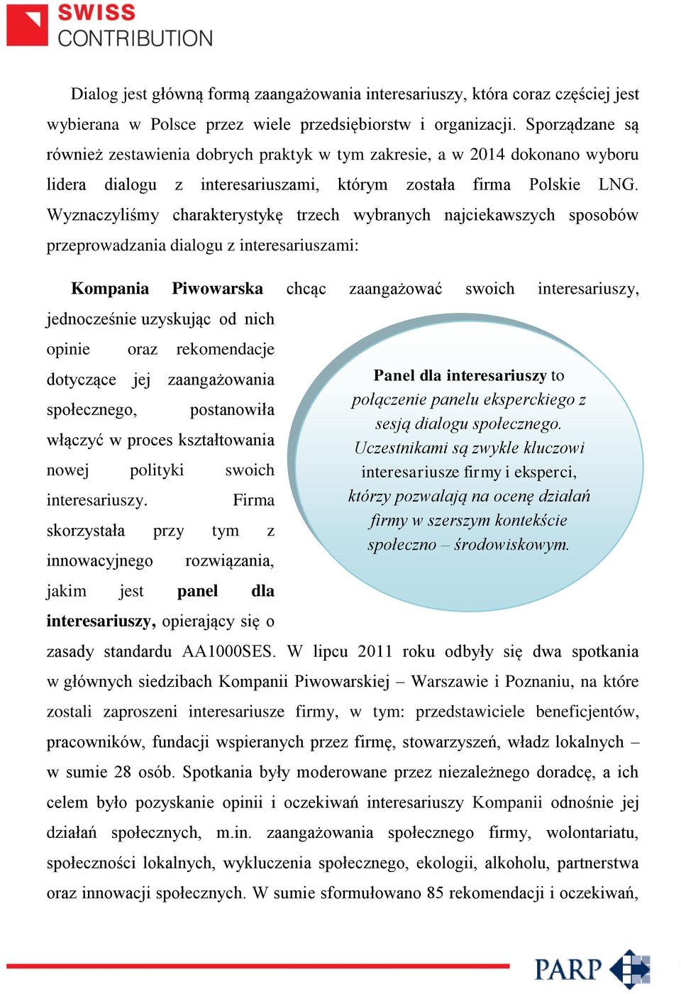 Wyznaczyliśmy charakterystykę trzech wybranych najciekawszych sposobów przeprowadzania dialogu z interesariuszami: Kompania Piwowarska chcąc zaangażować swoich interesariuszy, jednocześnie uzyskując