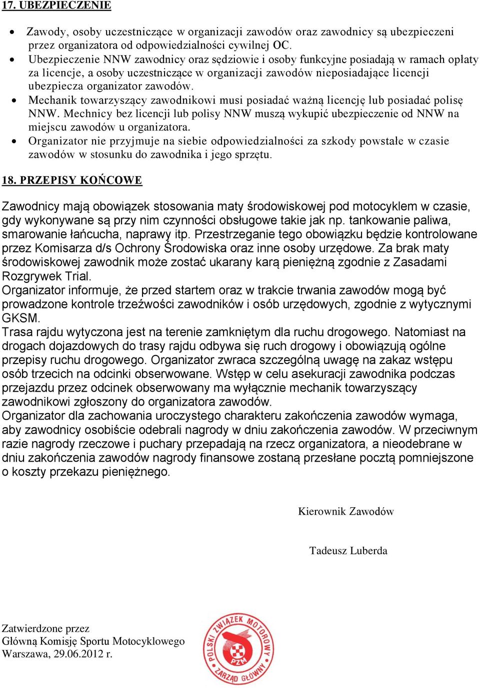 Mechanik towarzyszący zawodnikowi musi posiadać ważną licencję lub posiadać polisę NNW. Mechnicy bez licencji lub polisy NNW muszą wykupić ubezpieczenie od NNW na miejscu zawodów u organizatora.