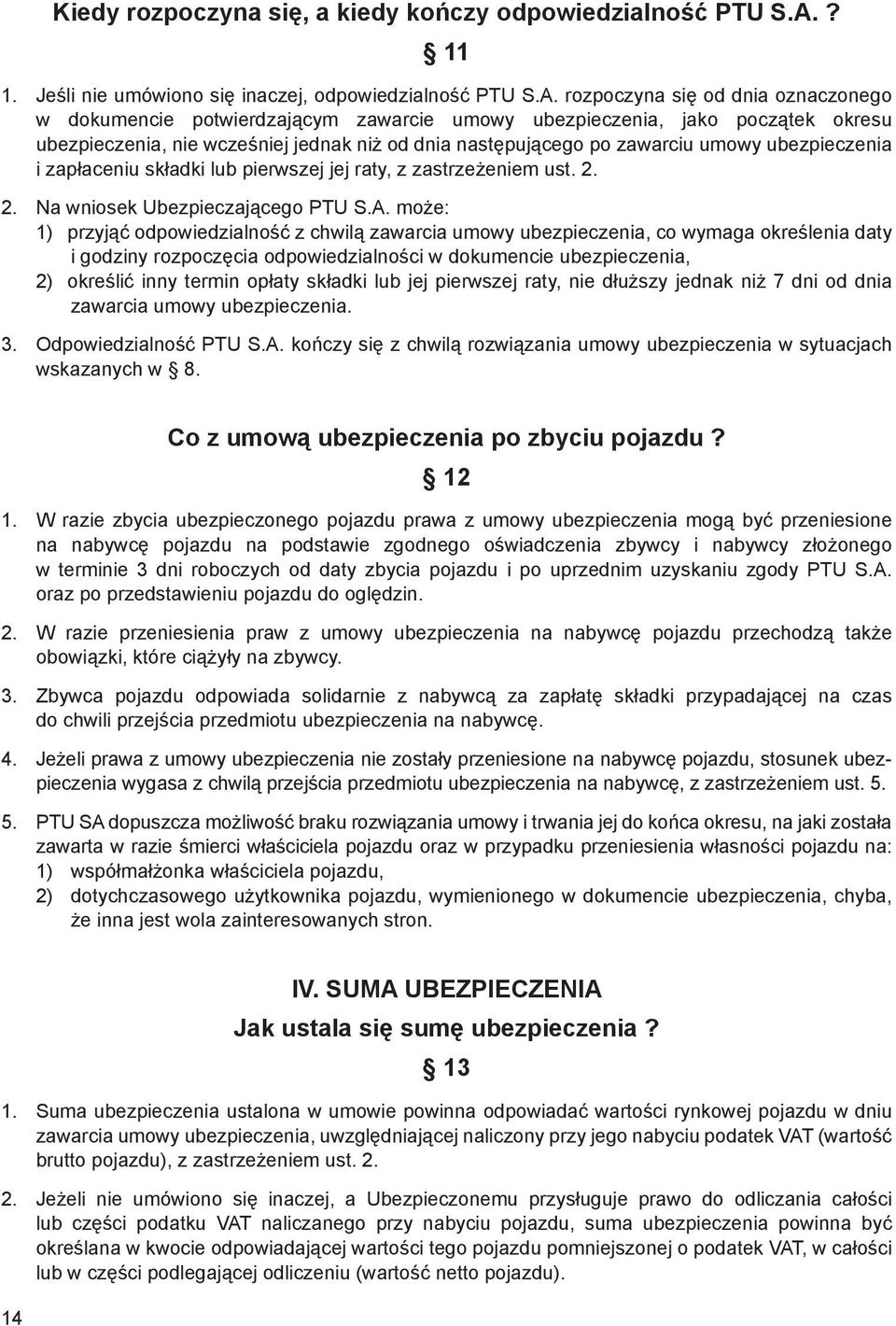 rozpoczyna się od dnia oznaczonego w dokumencie potwierdzającym zawarcie umowy ubezpieczenia, jako początek okresu ubezpieczenia, nie wcześniej jednak niż od dnia następującego po zawarciu umowy