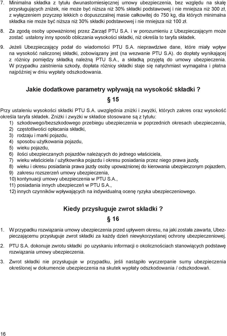 Za zgodą osoby upoważnionej przez Zarząd PTU S.A. i w porozumieniu z Ubezpieczającym może zostać ustalony inny sposób obliczania wysokości składki, niż określa to taryfa składek. 9.