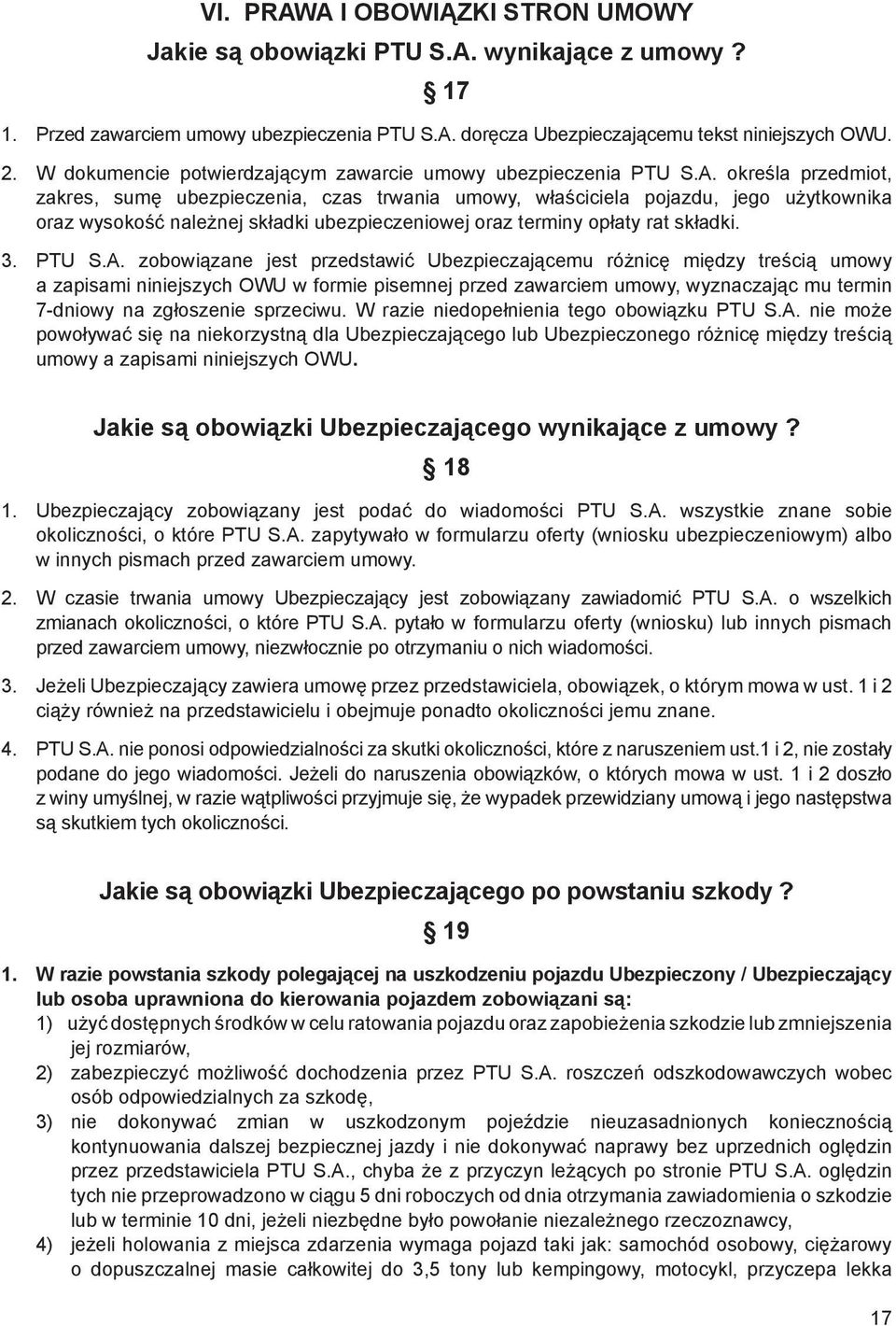 określa przedmiot, zakres, sumę ubezpieczenia, czas trwania umowy, właściciela pojazdu, jego użytkownika oraz wysokość należnej składki ubezpieczeniowej oraz terminy opłaty rat składki. 3. PTU S.A.