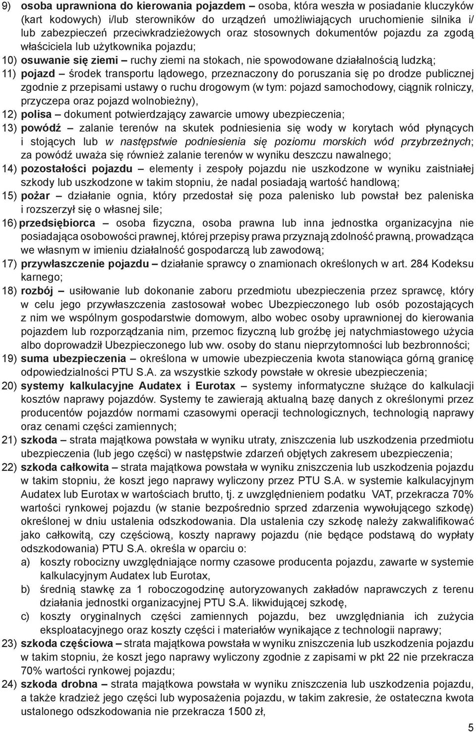 środek transportu lądowego, przeznaczony do poruszania się po drodze publicznej zgodnie z przepisami ustawy o ruchu drogowym (w tym: pojazd samochodowy, ciągnik rolniczy, przyczepa oraz pojazd