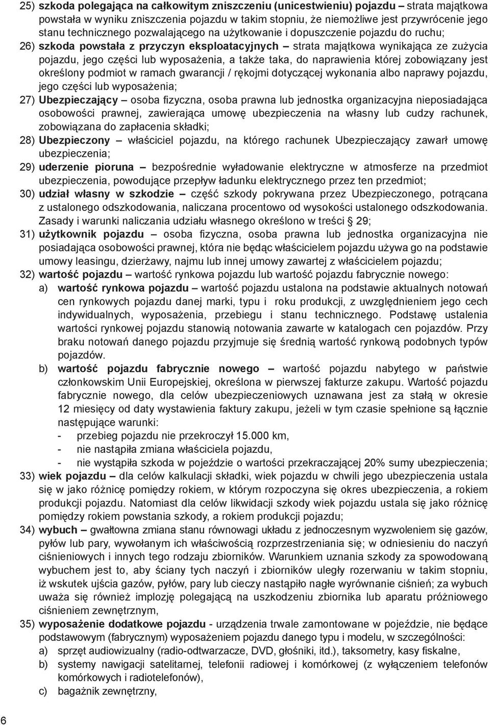 a także taka, do naprawienia której zobowiązany jest określony podmiot w ramach gwarancji / rękojmi dotyczącej wykonania albo naprawy pojazdu, jego części lub wyposażenia; 27) Ubezpieczający osoba