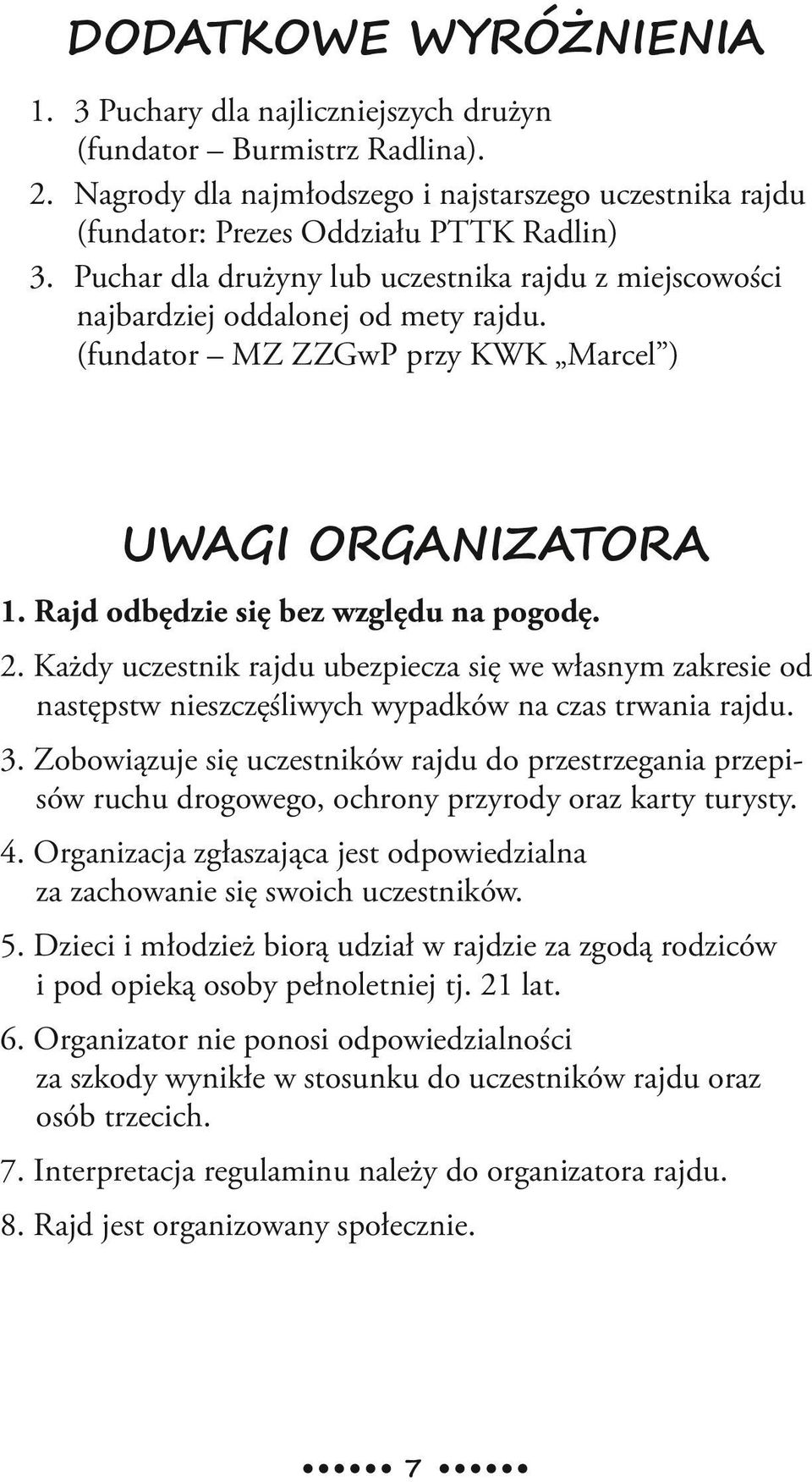 Każdy uczestnik rajdu ubezpiecza się we własnym zakresie od następstw nieszczęśliwych wypadków na czas trwania rajdu. 3.