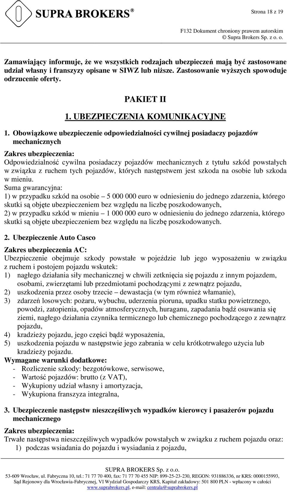 Obowiązkowe ubezpieczenie odpowiedzialności cywilnej posiadaczy pojazdów mechanicznych Zakres ubezpieczenia: Odpowiedzialność cywilna posiadaczy pojazdów mechanicznych z tytułu szkód powstałych w