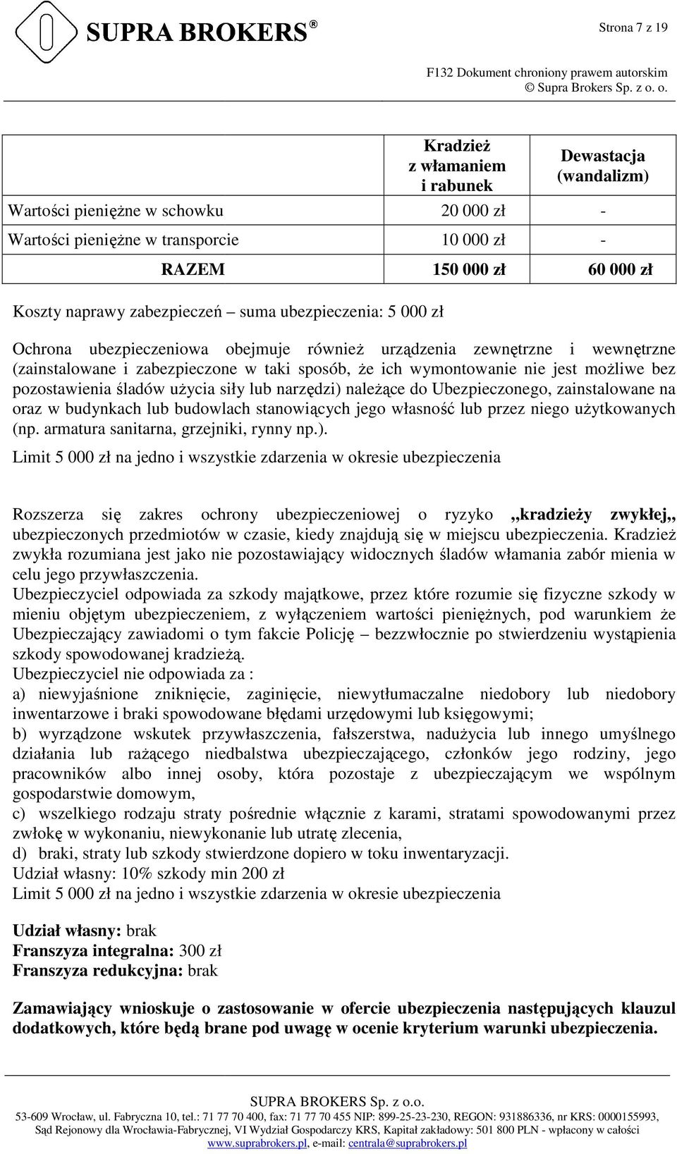 moŝliwe bez pozostawienia śladów uŝycia siły lub narzędzi) naleŝące do Ubezpieczonego, zainstalowane na oraz w budynkach lub budowlach stanowiących jego własność lub przez niego uŝytkowanych (np.