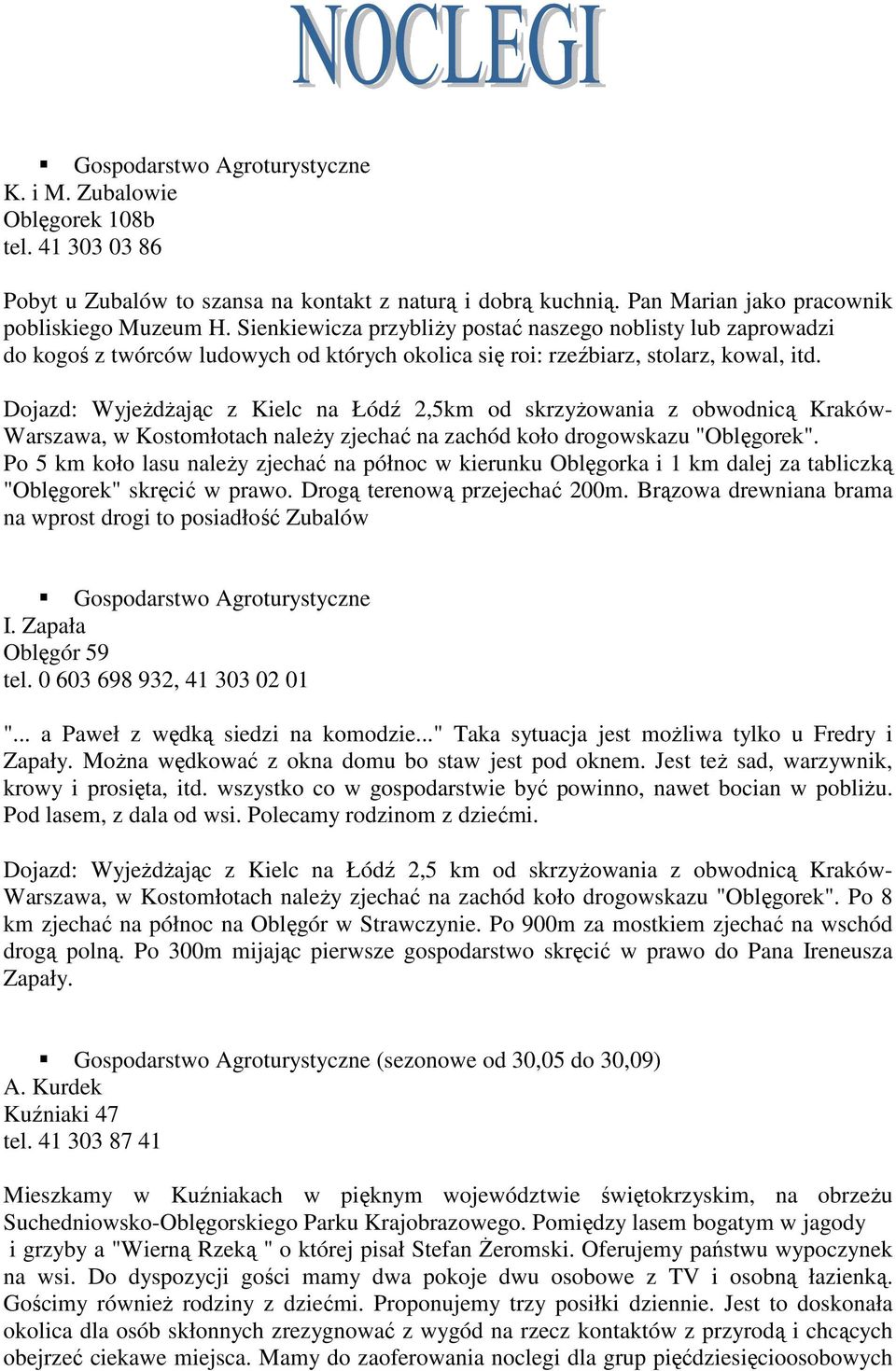 Dojazd: WyjeŜdŜając z Kielc na Łódź 2,5km od skrzyŝowania z obwodnicą Kraków- Warszawa, w Kostomłotach naleŝy zjechać na zachód koło drogowskazu "Oblęgorek".