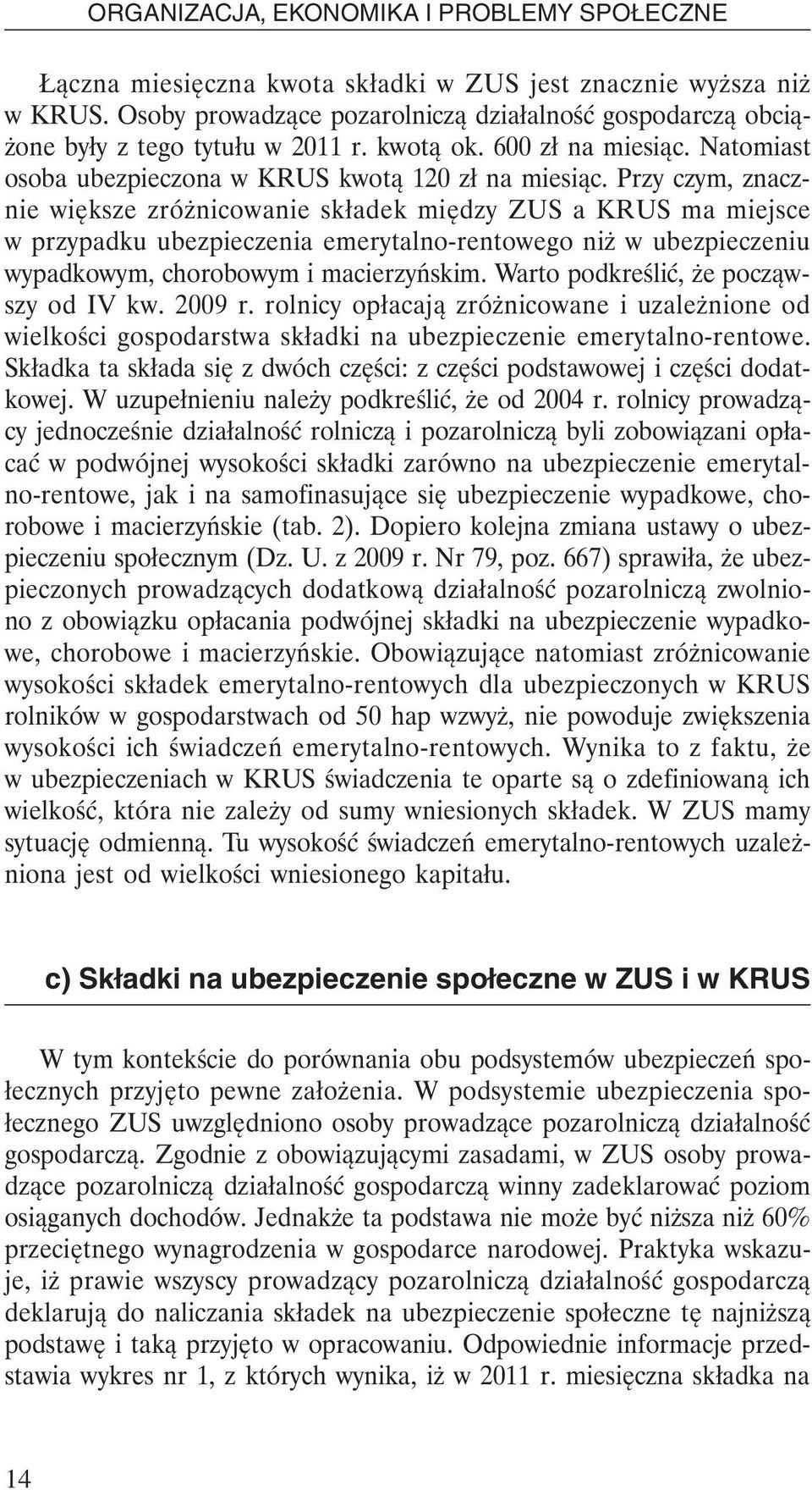 Przy czym, znacznie większe zróżnicowanie składek między ZUS a KRUS ma miejsce w przypadku ubezpieczenia emerytalno-rentowego niż w ubezpieczeniu wypadkowym, chorobowym i macierzyńskim.