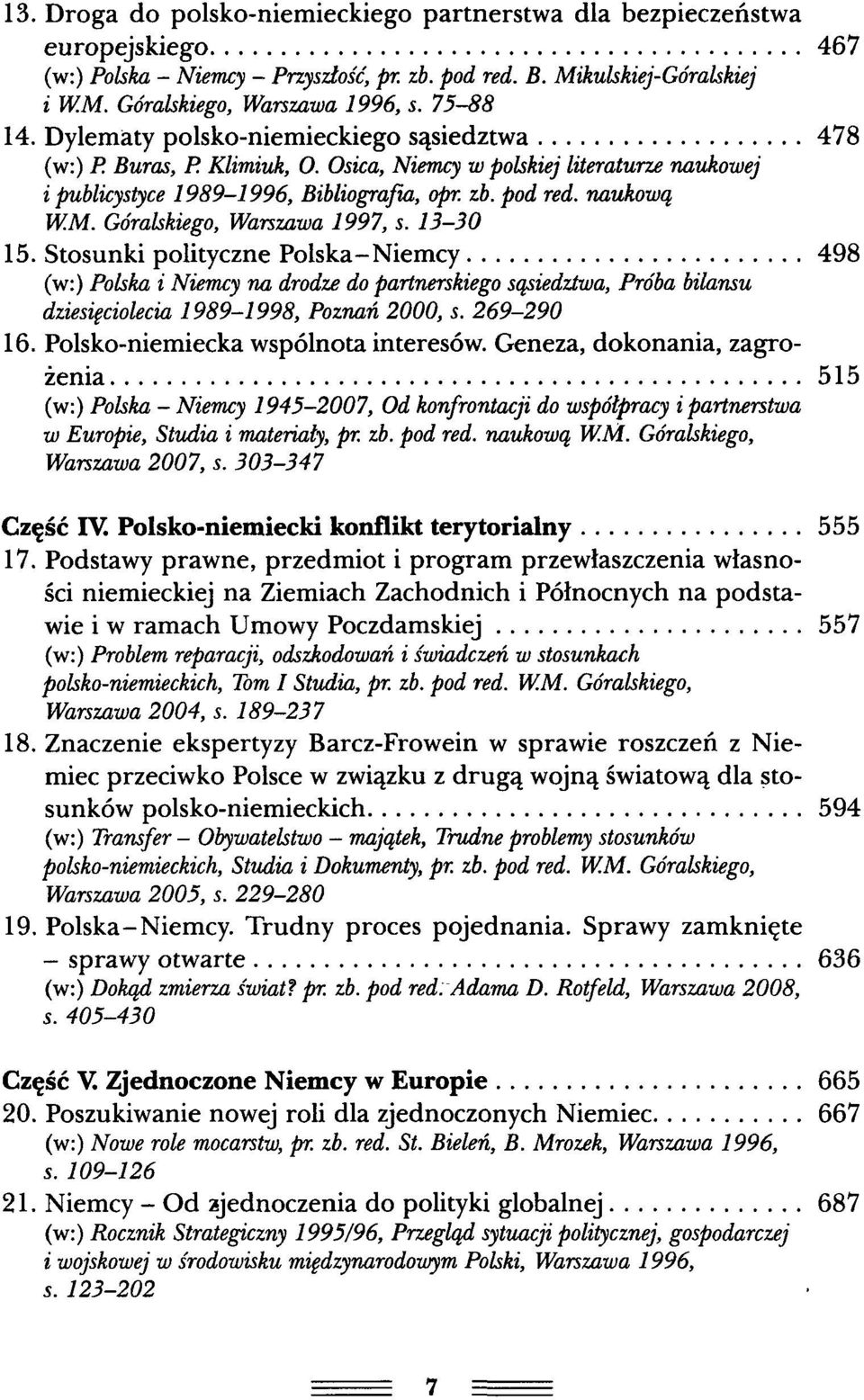 Góralskiego, Warszawa 1997, s. 13-30 15. Stosunki polityczne Polska-Niemcy 498 (w:) Polska i Niemcy na drodze do partnerskiego sąsiedztwa, Próba bilansu dziesięciolecia 1989-1998, Poznań 2000, s.